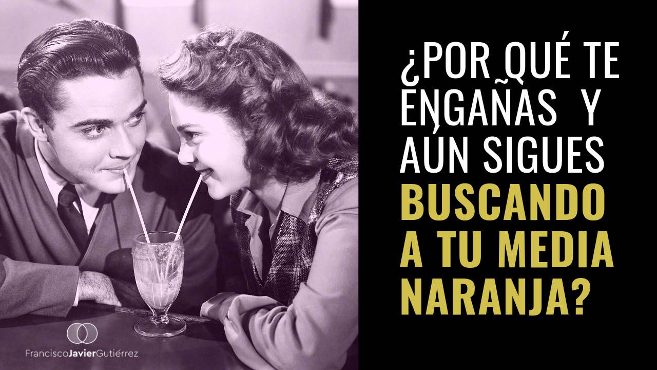 ¿Por qué te engañas y aún sigues buscando a tu media naranja?