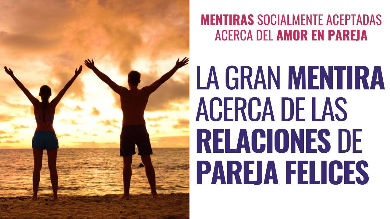 La gran mentira sobre las relaciones de pareja felices