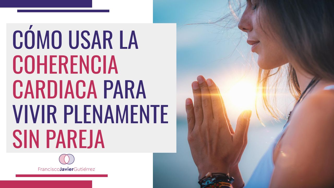 Cómo usar la coherencia cardiaca para vivir sin pareja